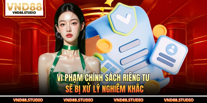 Vi phạm chính sách riêng tư sẽ bị xử lý nghiêm khắc