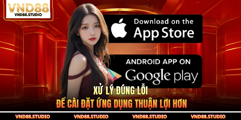 Xử lý đúng lỗi để cài đặt ứng dụng thuận lợi hơn