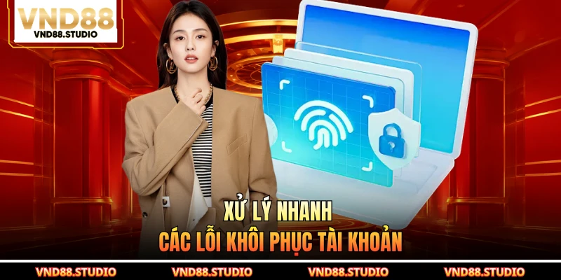 Xử lý nhanh các lỗi khôi phục tài khoản